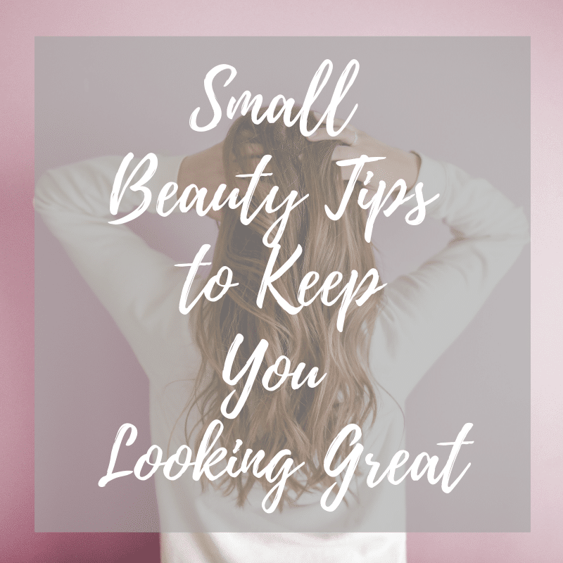 Small Beauty Tips to Keep You Looking Great