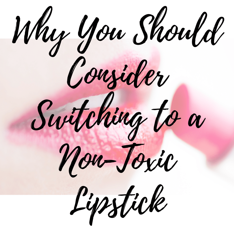 Why Switch to Non Toxic Lipstick