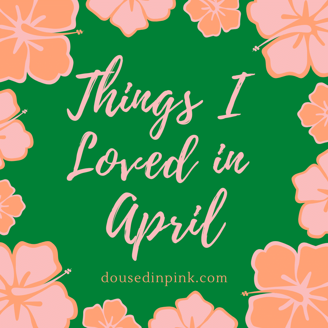 Things I Loved in April