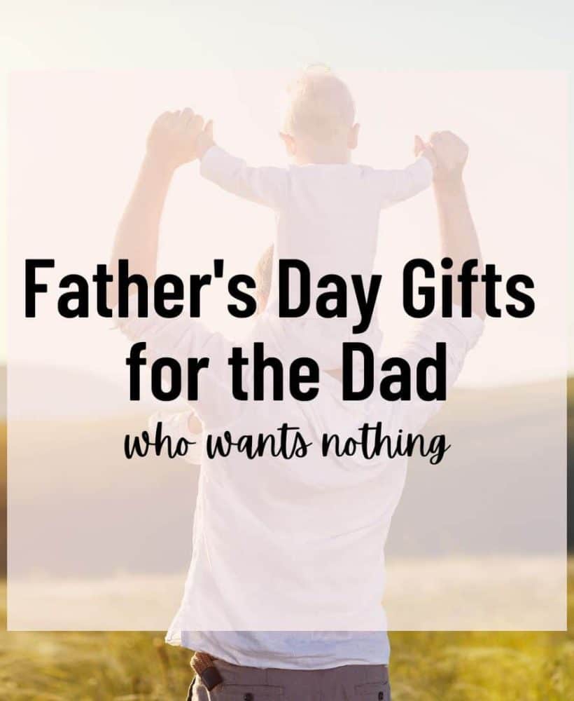 Father’s Day Gifts for the Dad Who Wants Nothing