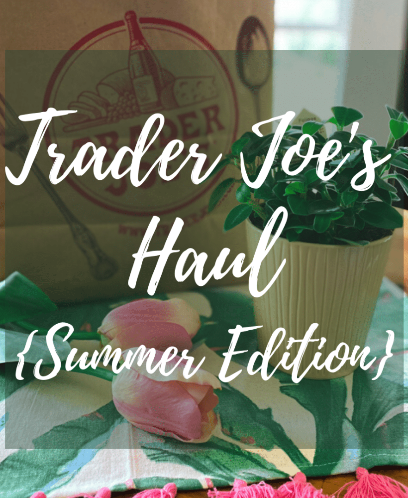 Trader Joe’s Haul {Summer 2020 Edition}