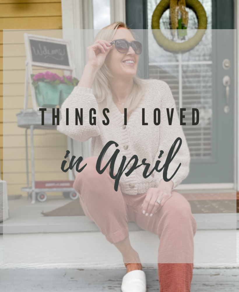 Things I Loved in April {2021}