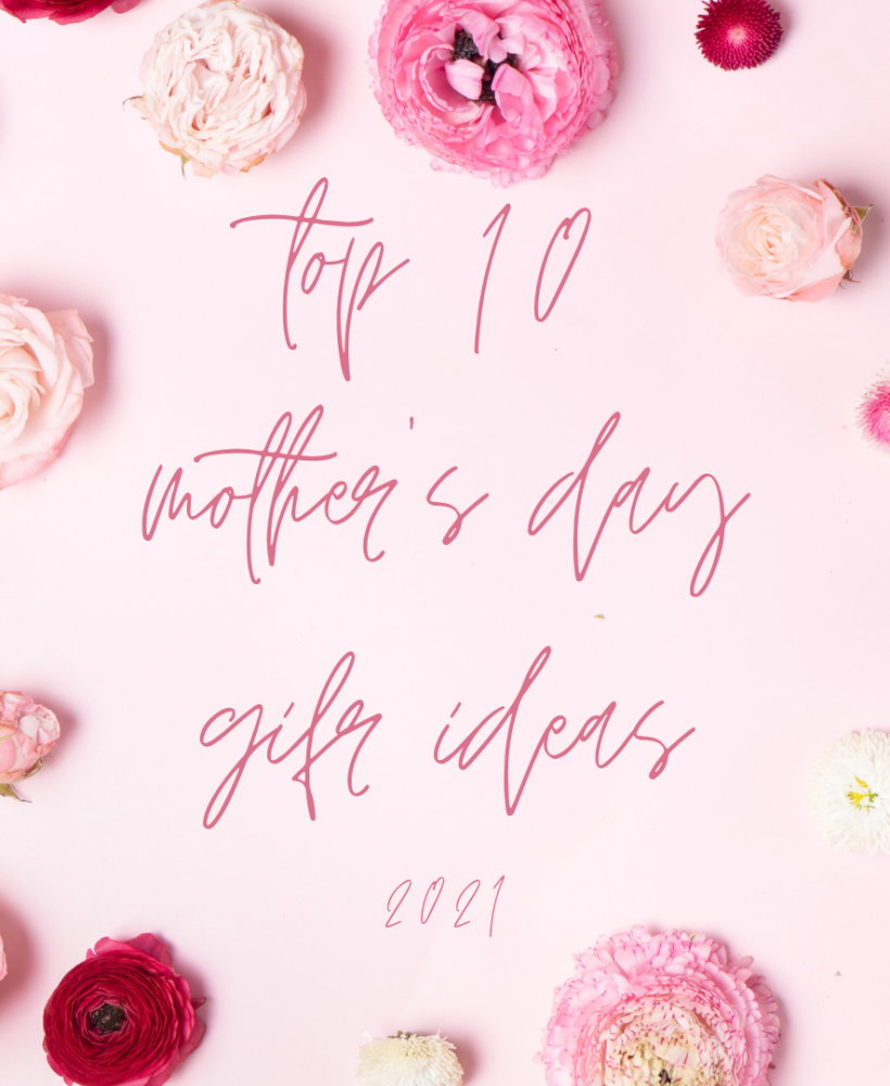 Top 10 Mother’s Day Gift Ideas | 2021 Gift Guide